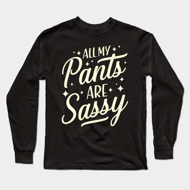 All my pants are sassy Long Sleeve T-Shirt by TheDesignDepot